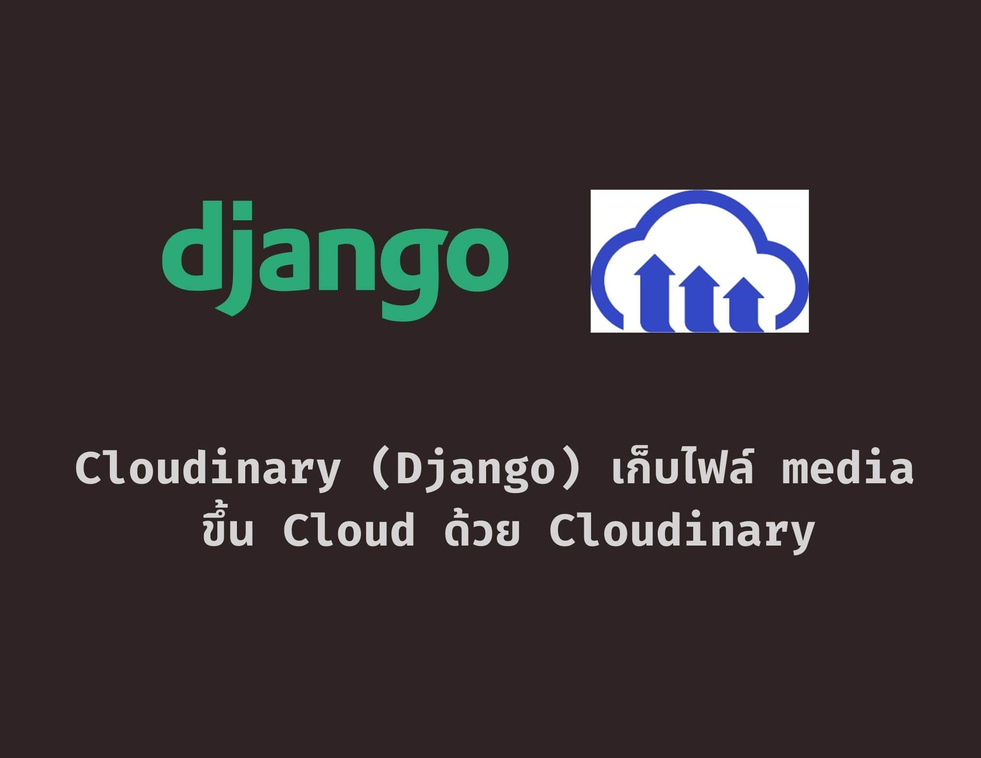 Django Cloudinary เก็บไฟล์ media ขึ้น Cloud ด้วย Cloudinary
